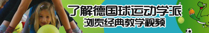 真人日屄视频了解德国球运动学派，浏览经典教学视频。